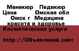 Маникюр - Педикюр › Цена ­ 650 - Омская обл., Омск г. Медицина, красота и здоровье » Косметические услуги   